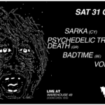 VOID presents: Sarka (CY) | Psychedelic Trips to Death (GR) | badtime (BE)